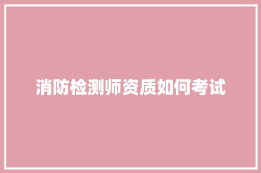 消防检测师资质如何考试