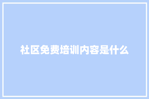 社区免费培训内容是什么
