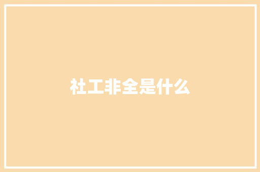 社工非全是什么
