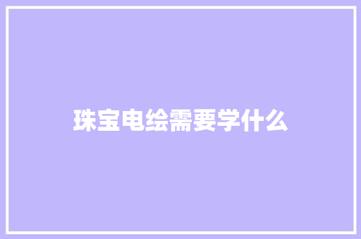 珠宝电绘需要学什么