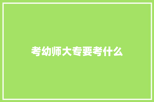 考幼师大专要考什么