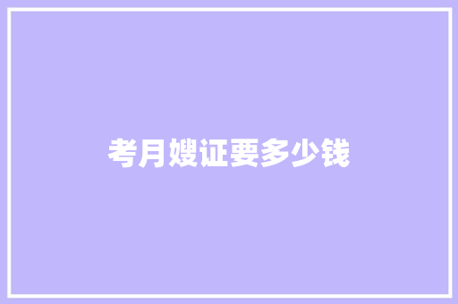 考月嫂证要多少钱