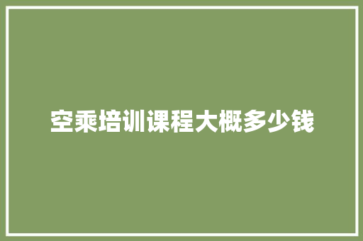 空乘培训课程大概多少钱 演讲稿范文