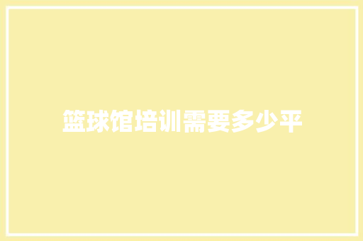 篮球馆培训需要多少平
