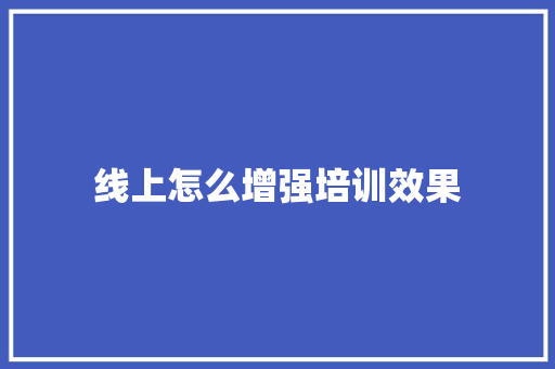 线上怎么增强培训效果