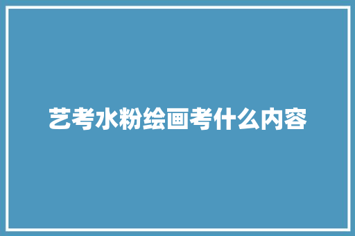 艺考水粉绘画考什么内容