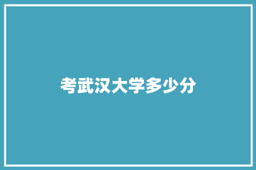 考武汉大学多少分
