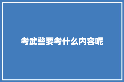 考武警要考什么内容呢