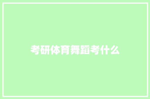 考研体育舞蹈考什么 散文范文