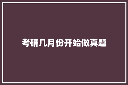 考研几月份开始做真题