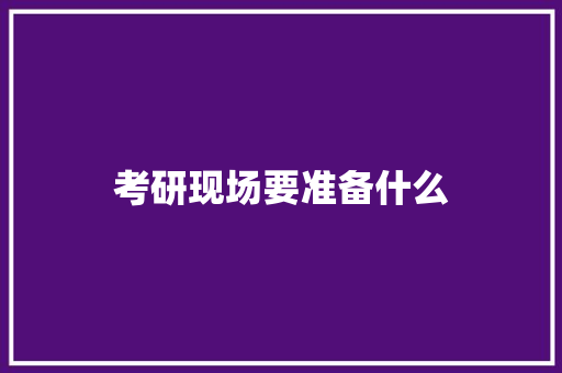 考研现场要准备什么