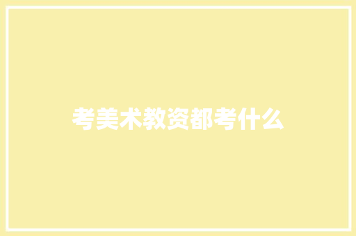 考美术教资都考什么 简历范文
