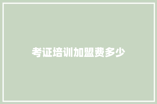 考证培训加盟费多少