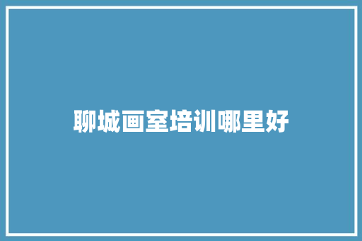 聊城画室培训哪里好
