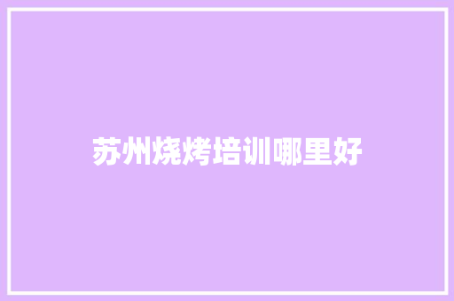 苏州烧烤培训哪里好